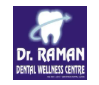 DR RAMAN DENTAL WELLNESS CENTER